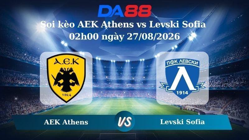 DA88 Nhận định soi kèo AEK Athens vs Levski Sofia 02h00 ngày 27/08/2026 – Vòng loại Champions League