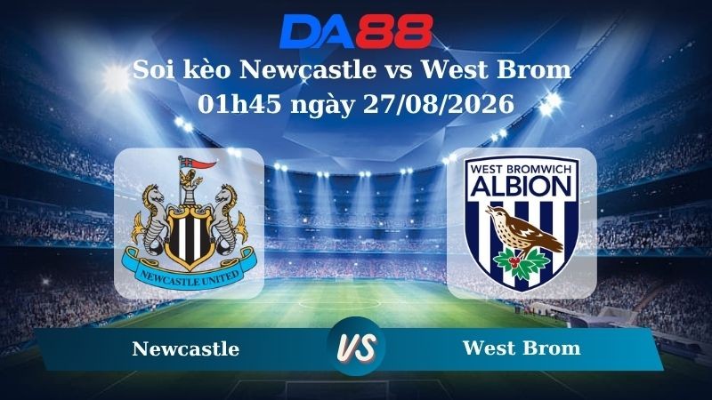 DA88 Nhận định soi kèo Newcastle vs West Brom 01h45 ngày 27/08/2026 – Carabao Cup