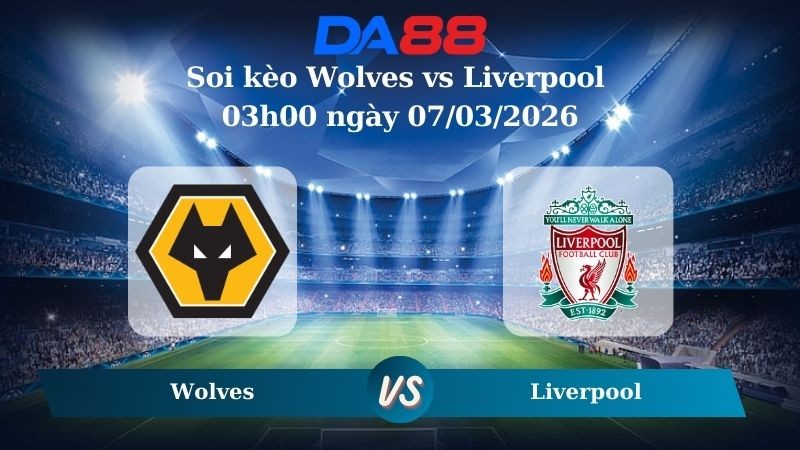 DA88 Nhận định soi kèo Wolves vs Liverpool 03h00 ngày 07/03/2026 – FA Cúp