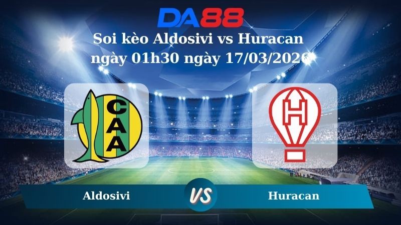 DA88 Nhận định soi kèo Aldosivi vs Huracan ngày 01h30 ngày 17/03/2026 – VĐQG Argentina