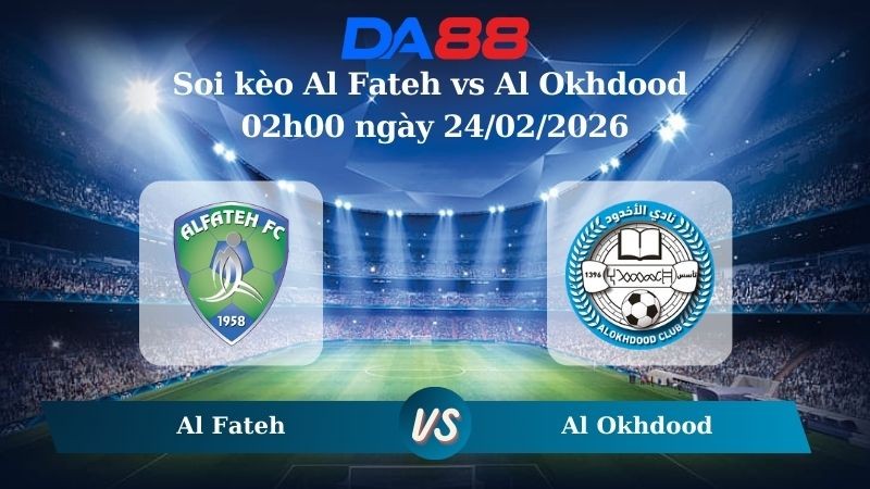 DA88 Nhận định soi kèo Al Fateh vs Al Okhdood 02h00 ngày 24/02/2026 – Saudi Pro League