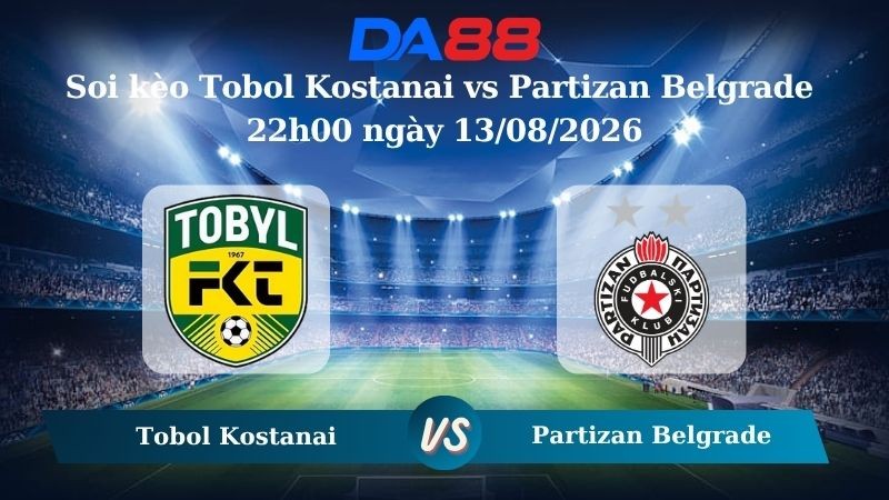 DA88 Nhận định soi kèo Tobol Kostanai vs Partizan Belgrade 22h00 ngày 13/08/2026 – Vòng loại Europa Conference League