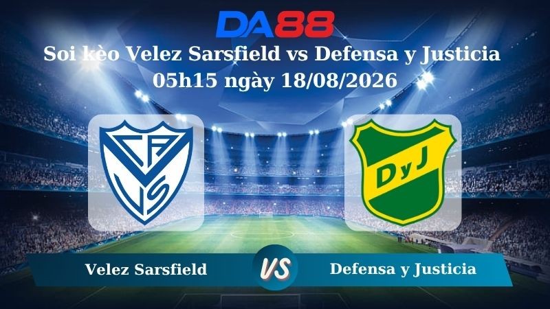 DA88 Nhận định soi kèo Velez Sarsfield vs Defensa y Justicia 05h15 ngày 18/08/2026 - VĐQG Argentina