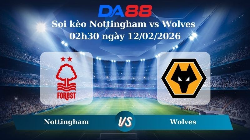 DA88 Nhận định soi kèo Nottingham vs Wolves 02h30 ngày 12/02/2026 – Ngoại hạng Anh