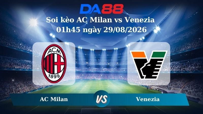 DA88 Nhận định soi kèo AC Milan vs Venezia 01h45 ngày 29/08/2026 – Serie A