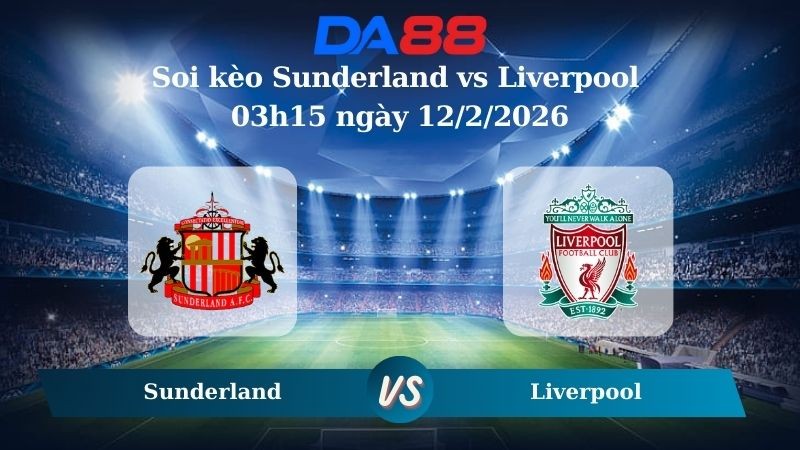 DA88 Nhận định soi kèo Sunderland vs Liverpool 03h15 ngày 12/2/2026 – Ngoại hạng Anh