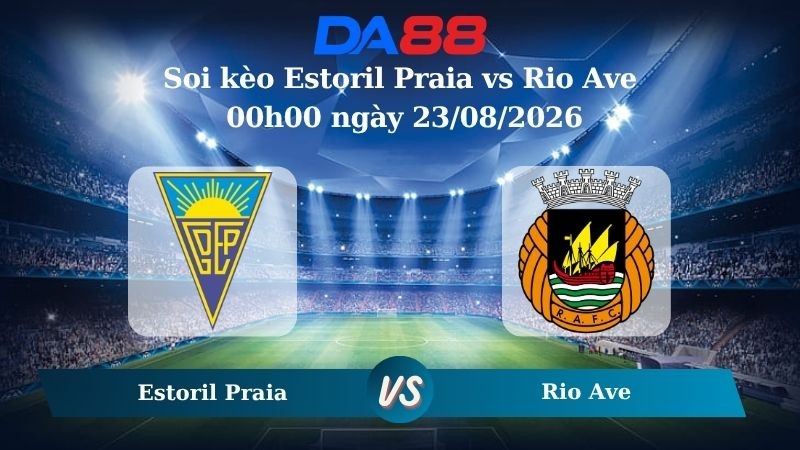 DA88 Nhận định soi kèo Estoril Praia vs Rio Ave 00h00 ngày 23/08/2026 – VĐQG Bồ Đào Nha