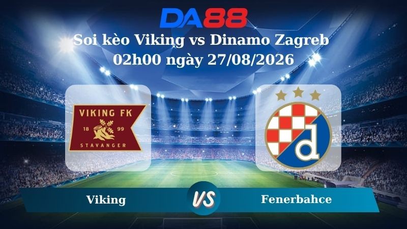 DA88 Nhận định soi kèo Viking vs Dinamo Zagreb 02h00 ngày 27/08/2026 – Vòng loại Champions League