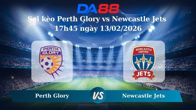 DA88 Nhận định soi kèo Perth Glory vs Newcastle Jets 17h45 ngày 13/02/2026 – VĐQG Úc