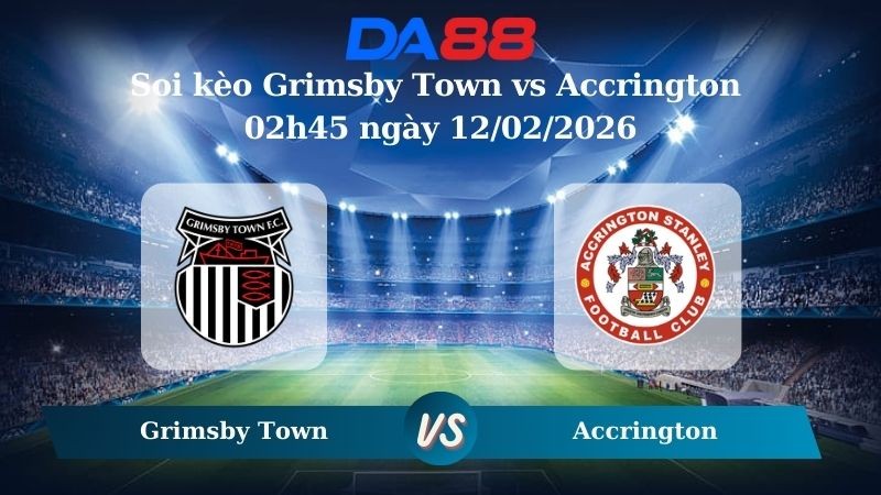 DA88 Nhận định soi kèo Grimsby Town vs Accrington 02h45 ngày 12/02/2026 – League Two