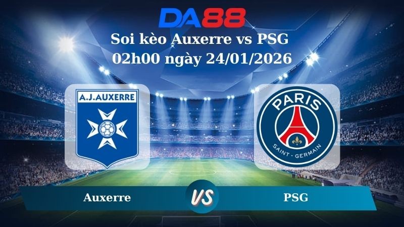 DA88 Nhận định soi kèo Auxerre vs PSG 02h00 ngày 24/01/2026 – Ligue 1