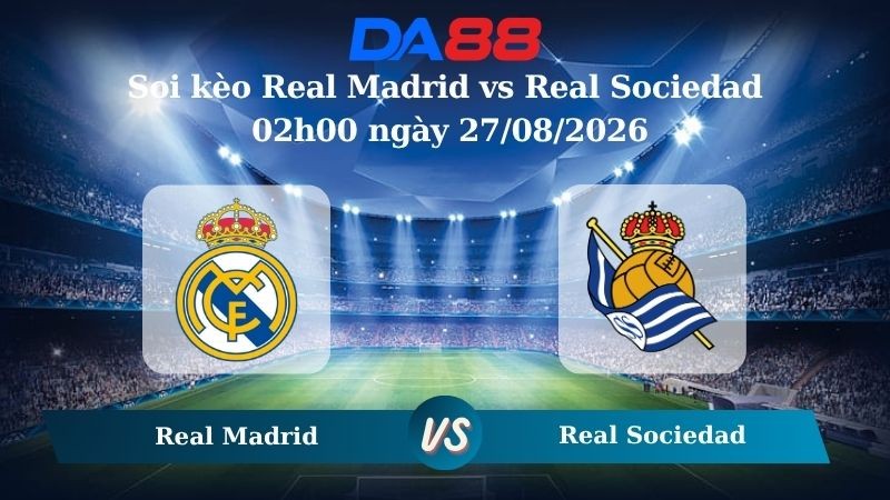DA88 Nhận định soi kèo Real Madrid vs Real Sociedad 02h00 ngày 27/08/2026 – La Liga