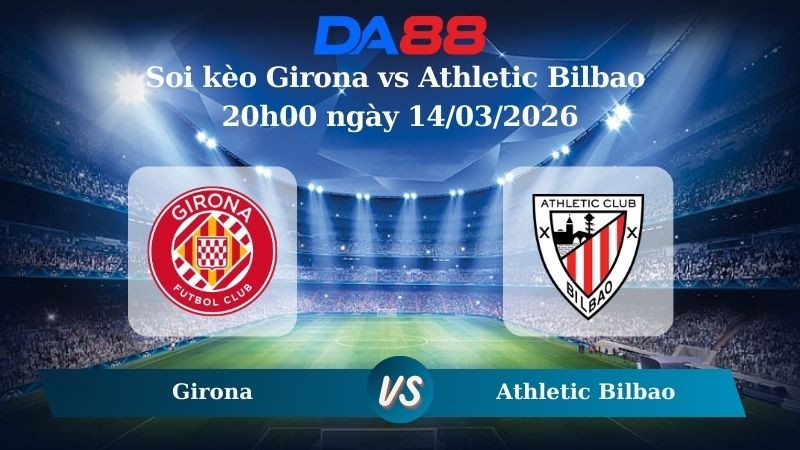 DA88 Nhận định soi kèo Girona vs Athletic Bilbao 20h00 ngày 14/03/2026 – La Liga