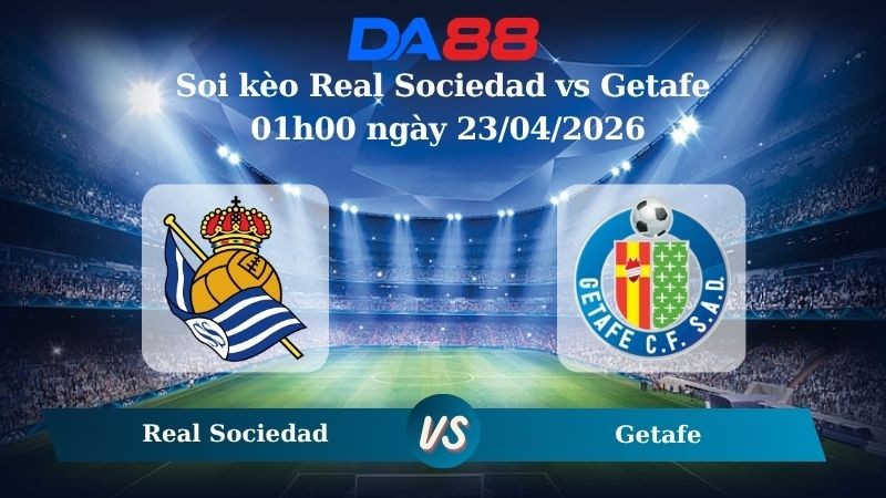 DA88 Nhận định soi kèo Real Sociedad vs Getafe 01h00 ngày 23/04/2026 - La Liga