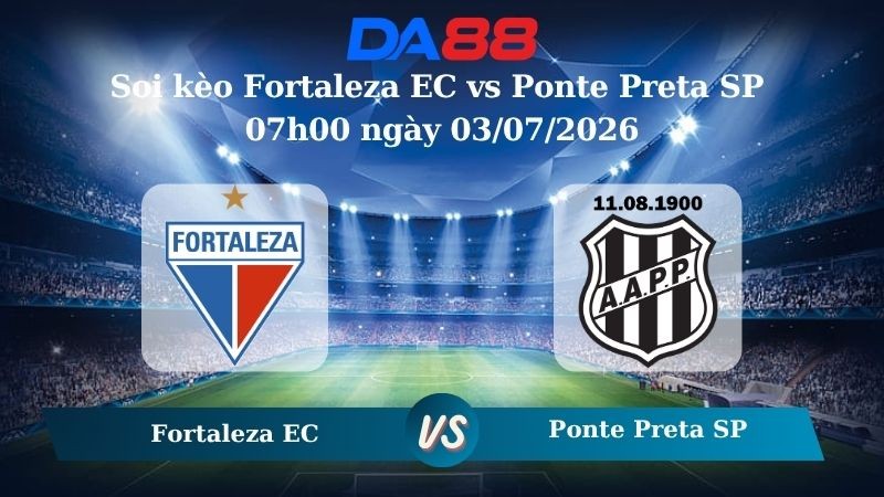 DA88 Nhận định soi kèo Fortaleza EC vs Ponte Preta SP 07h00 ngày 03/07/2026 – Hạng 2 Brazil