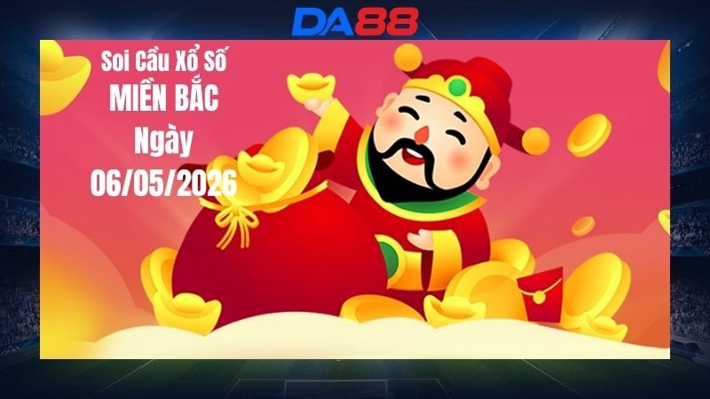 DA88 Dự đoán soi cầu xổ số miền Bắc hôm nay ngày 06/05/2026 - Đoán là trúng