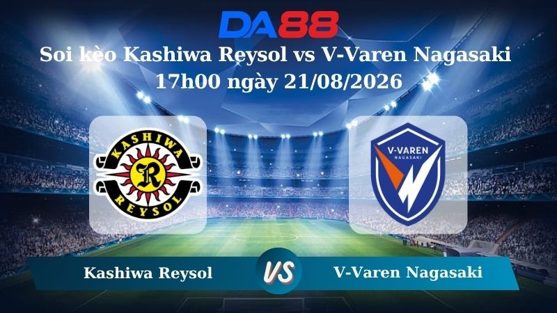 DA88 Nhận định soi kèo Kashiwa Reysol vs V-Varen Nagasaki 17h00 ngày 21/08/2026 -  VĐQG Nhật Bản