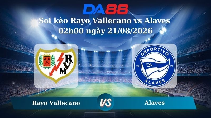 DA88 Nhận định soi kèo Rayo Vallecano vs Alaves 02h00 ngày 21/08/2026 - La Liga