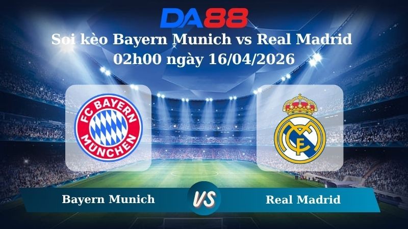 DA88 Nhận định soi kèo Bayern Munich vs Real Madrid 02h00 ngày 16/04/2026 – Champions League