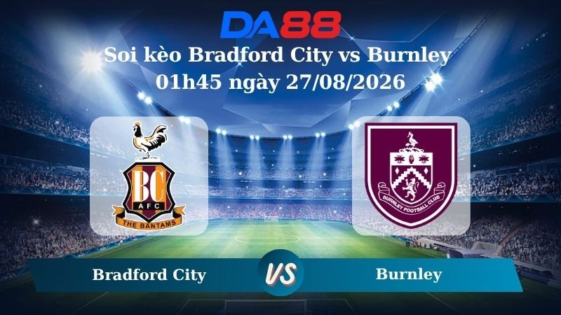 DA88 Nhận định soi kèo Bradford City vs Burnley 01h45 ngày 27/08/2026 – Carabao Cup