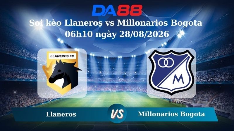 DA88 Nhận định soi kèo Llaneros vs Millonarios Bogota 06h10 ngày 28/08/2026 – VĐQG Colombia