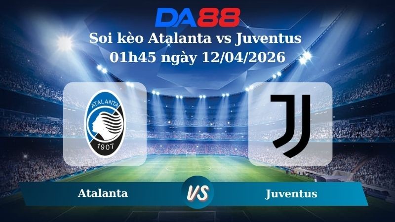 DA88 Nhận định soi kèo Atalanta vs Juventus 01h45 ngày 12/04/2026 – Serie A