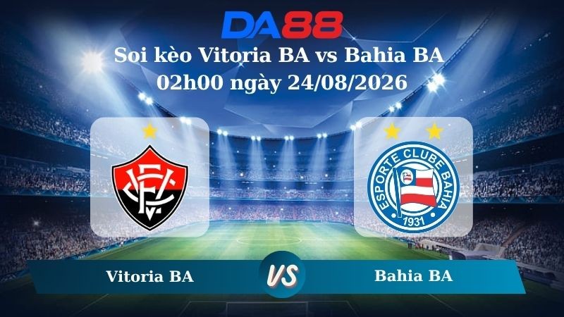DA88 Nhận định soi kèo Vitoria BA vs Bahia BA 02h00 ngày 24/08/2026 – VĐQG Brazil
