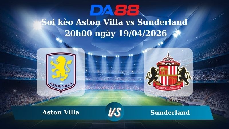 DA88 Nhận định soi kèo Aston Villa vs Sunderland 20h00 ngày 19/04/2026 - Ngoại hạng Anh