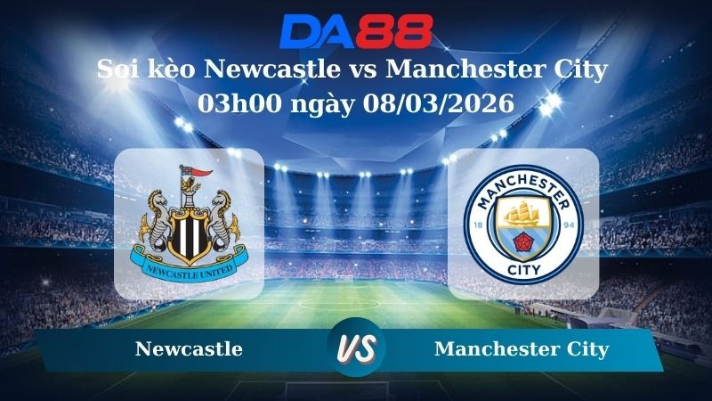 DA88 Nhận định soi kèo Newcastle vs Manchester City 03h00 ngày 08/03/2026 – FA Cúp