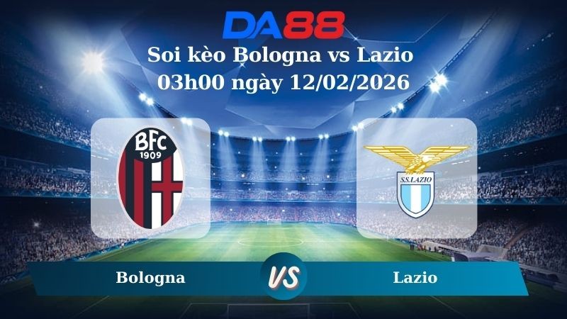 DA88 Nhận định soi kèo Bologna vs Lazio 03h00 ngày 12/02/2026 – Coppa Italia